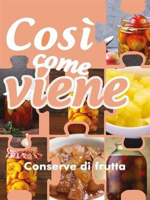 cover image of Così come viene. Conserve di frutta